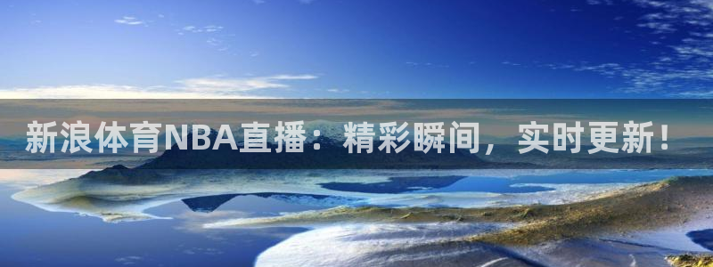 玩球体育直播吧：新浪体育NBA直播：精彩瞬间，实时更新！